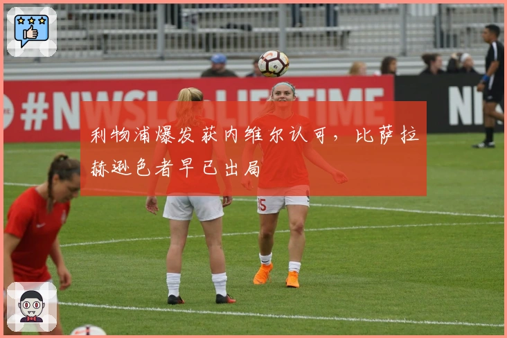 利物浦爆发获内维尔认可，比萨拉赫逊色者早已出局