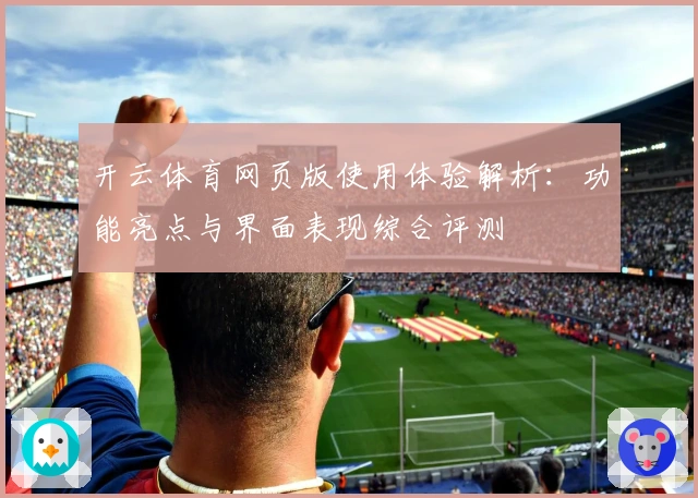 开云体育网页版使用体验解析：功能亮点与界面表现综合评测
