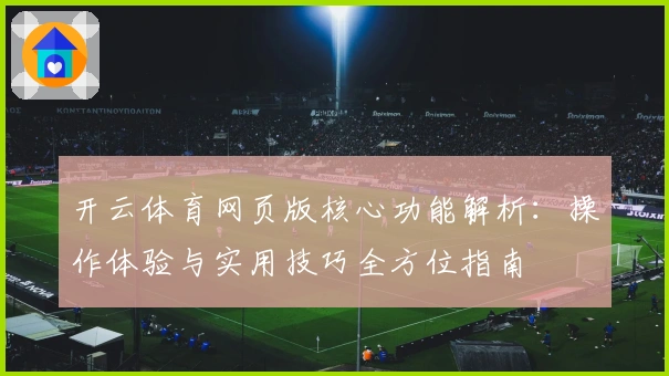 开云体育网页版核心功能解析：操作体验与实用技巧全方位指南