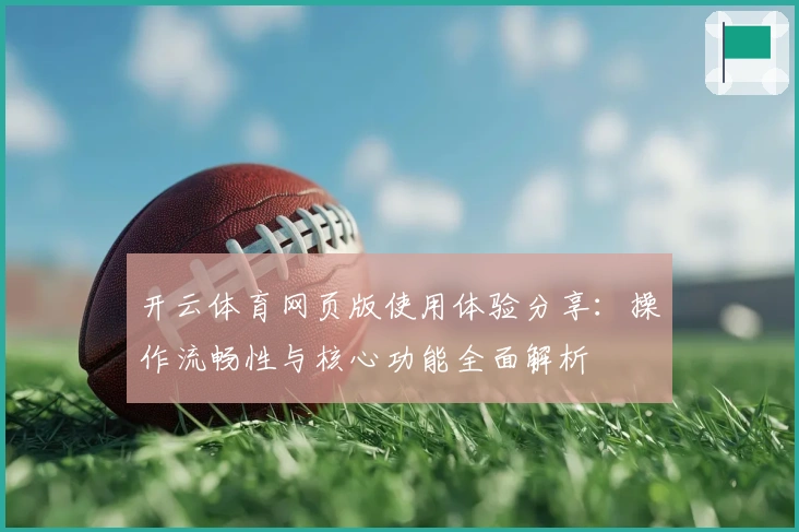 开云体育网页版使用体验分享：操作流畅性与核心功能全面解析