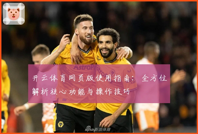 开云体育网页版使用指南：全方位解析核心功能与操作技巧