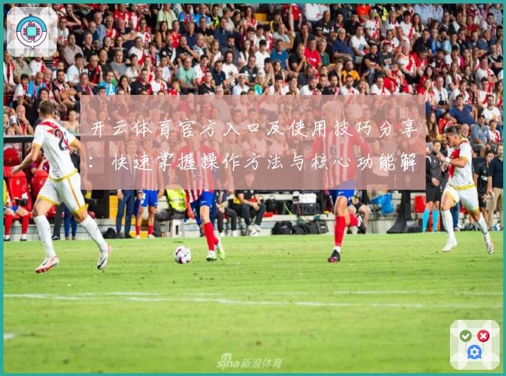 开云体育官方入口及使用技巧分享:快速掌握操作方法与核心功能解析
